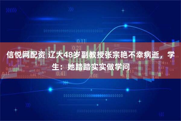 信悦网配资 辽大48岁副教授张宗艳不幸病逝，学生：她踏踏实实做学问